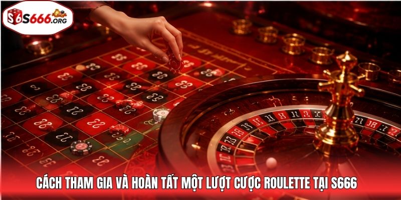 Cách tham gia và hoàn tất một lượt cược roulette tại S666