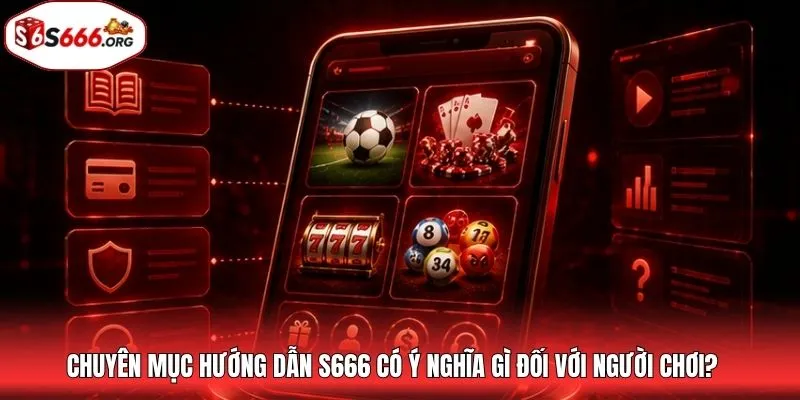 Chuyên mục hướng dẫn S666 có ý nghĩa gì đối với người chơi?